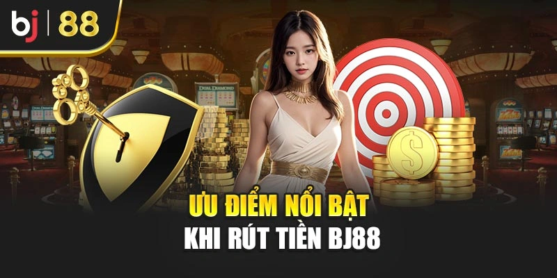 Ưu điểm nổi bật khi rút tiền Bj88