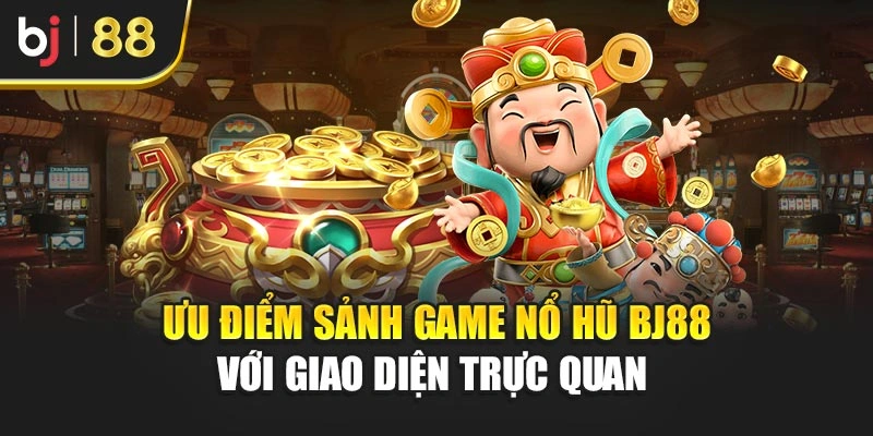Ưu điểm sảnh game nổ hũ BJ88 với giao diện trực quan