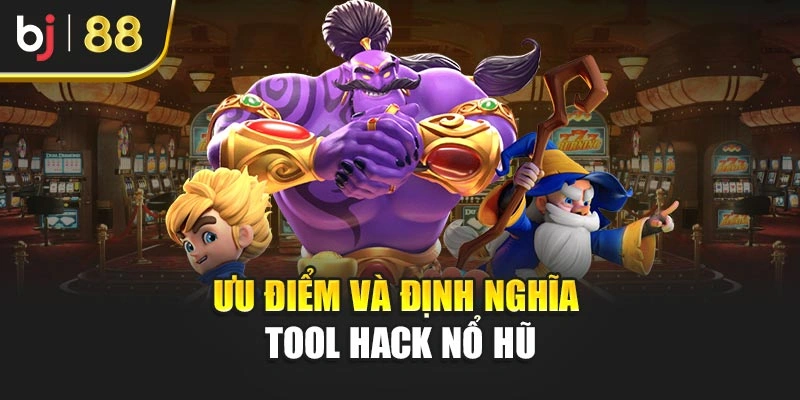 Ưu điểm và định nghĩa tool hack nổ hũ