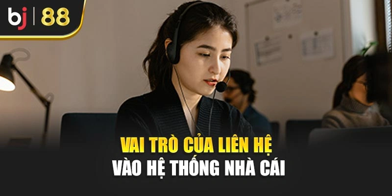 Vai trò của liên hệ vào hệ thống nhà cái